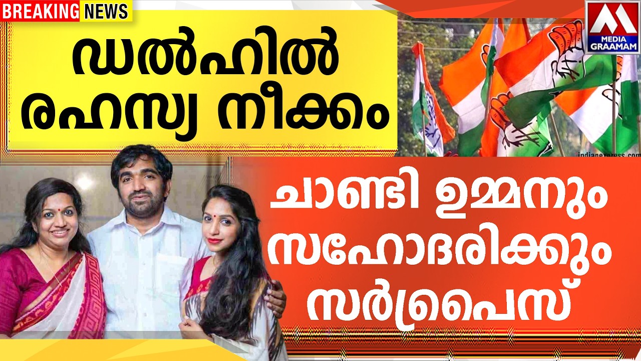 ഡൽഹിൽ രഹസ്യ നീക്കം  ചാണ്ടി ഉമ്മനും സഹോദരിക്കും  സർപ്രൈസ്