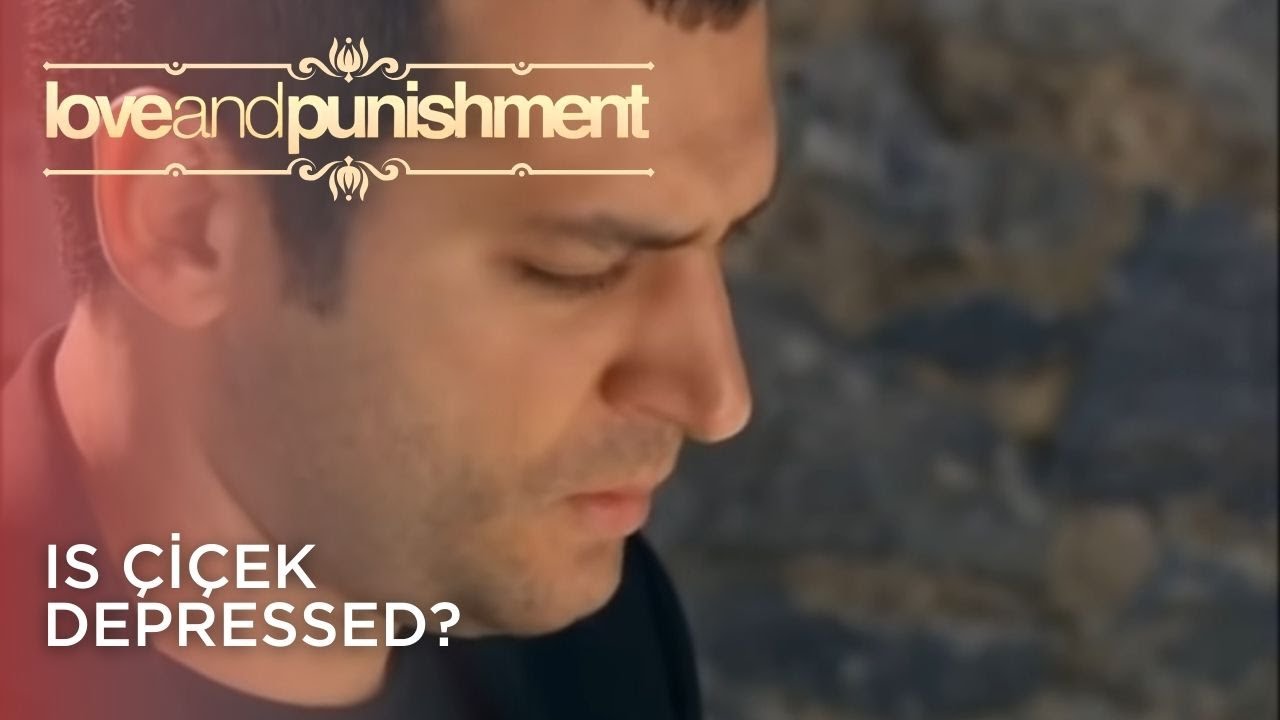 Is &Ccedil;i&ccedil;ek Depressed? | Love and Punishment - Episode 25