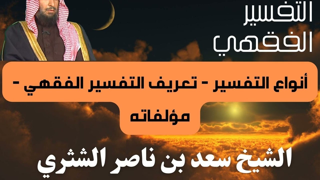 أنواع التفسير ، تعريف التفسير الفقهي ، مؤلفاته - الشيخ سعد الشثري