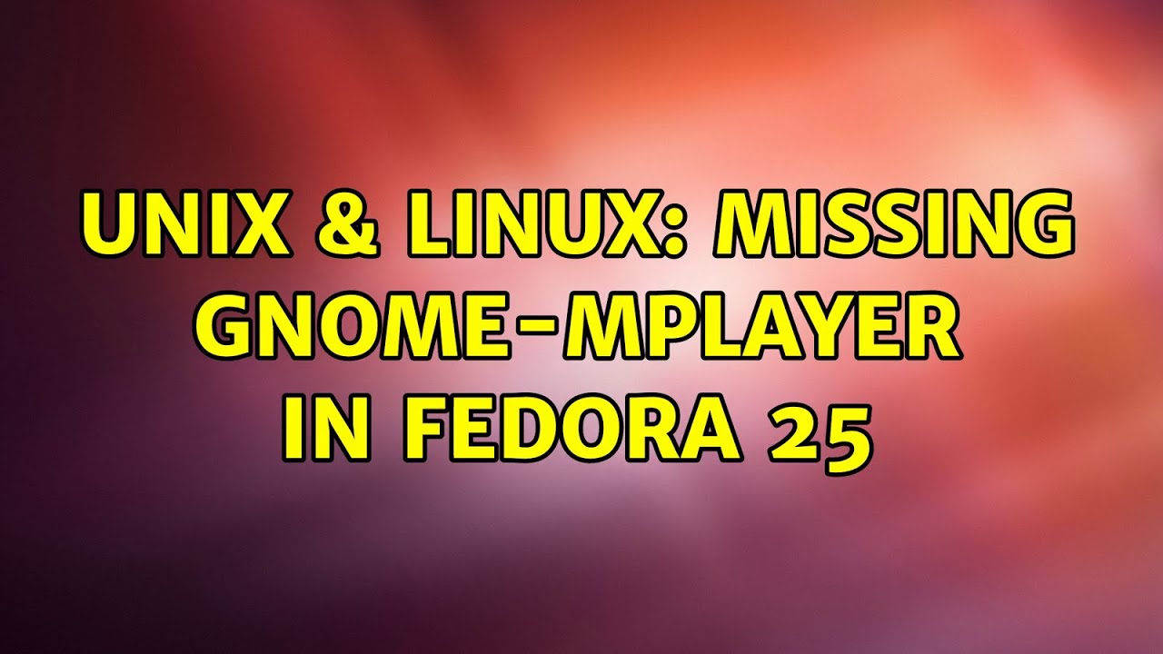 Unix & Linux: Missing gnome-mplayer in fedora 25