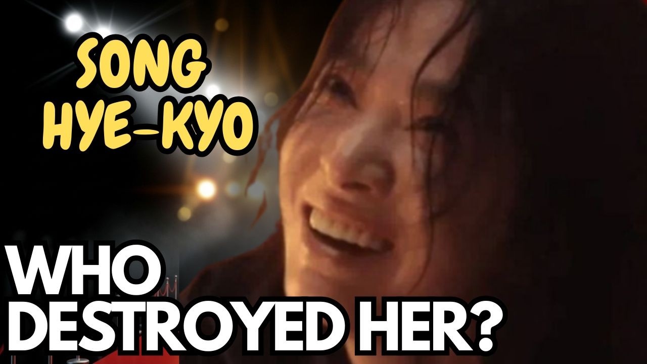 SONG HYE-KYO: WHO DESTROYED HER?