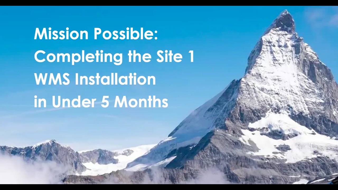 Mission Possible: Completing the Site 1 WMS Installation in Under 5 Months