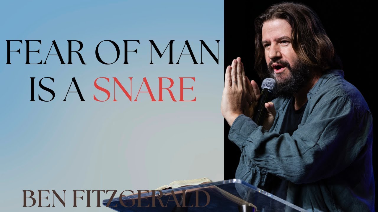 Get Delivered from the Fear of Man! | Ben Fitzgerald