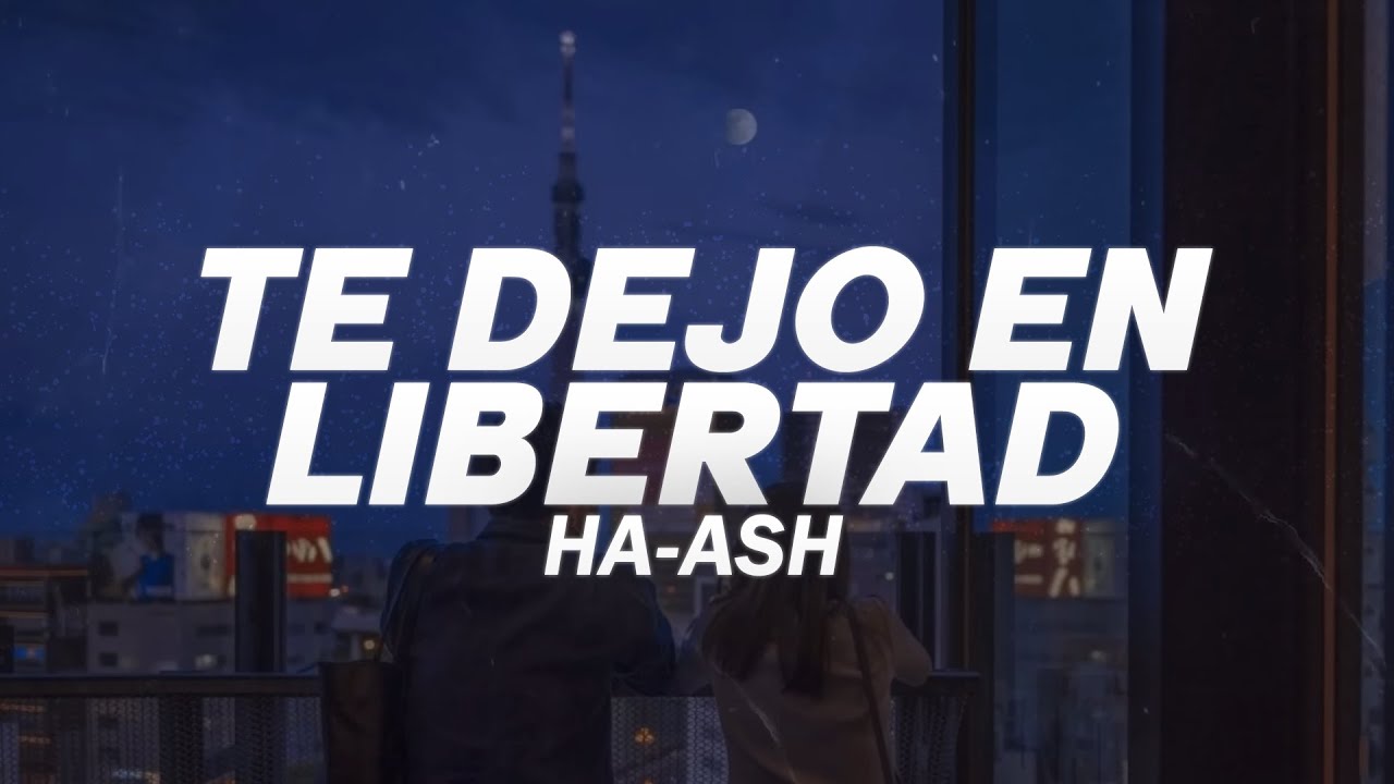 HA-ASH - Te Dejo En Libertad 💔 (Letra)