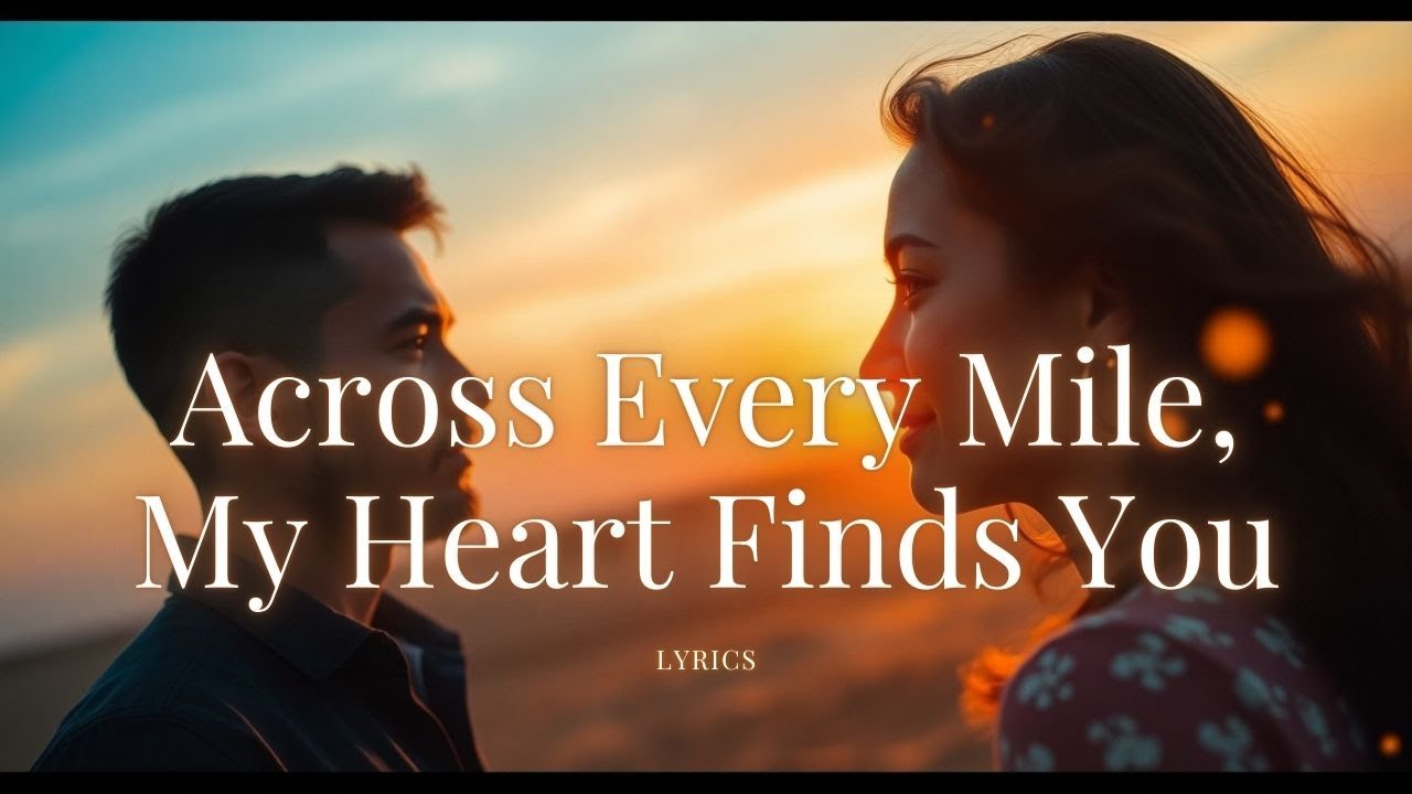 Across Every Mile, My Heart Finds You | Long-Distance Love Ballad That Touches the Soul