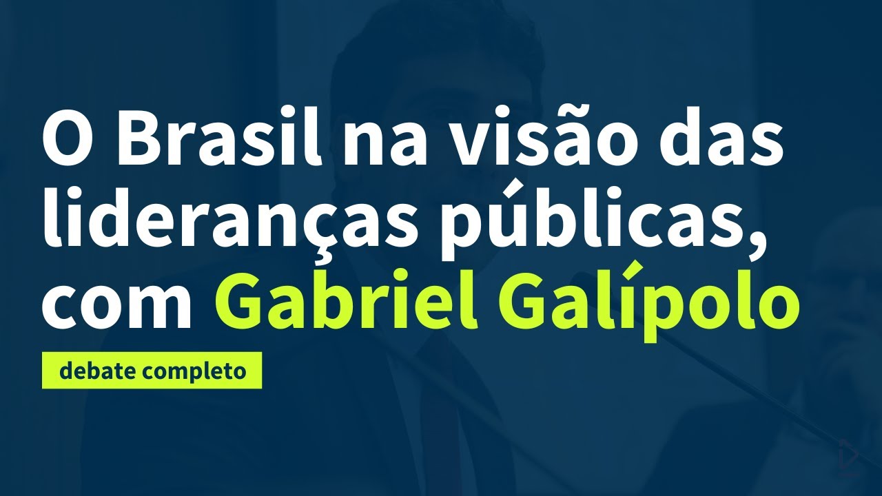 O Brasil na vis&atilde;o das lideran&ccedil;as p&uacute;blicas, com Gabriel Gal&iacute;polo