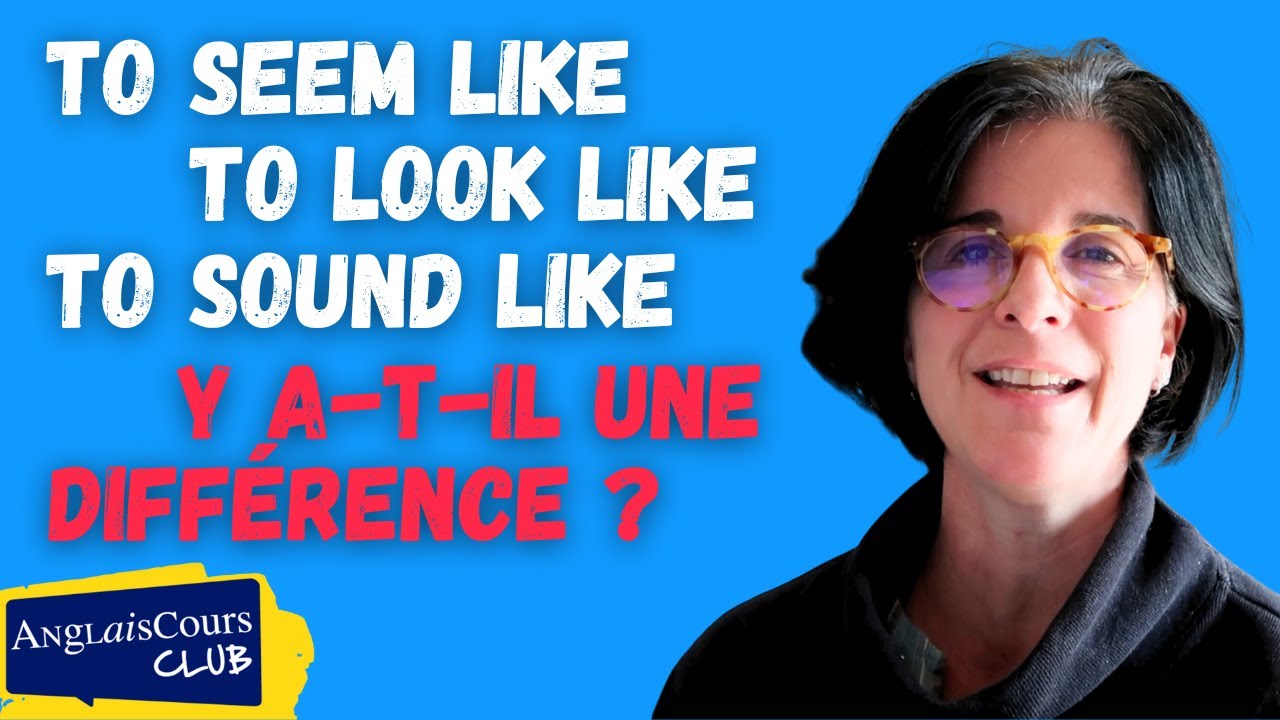 TO SEEM LIKE, TO LOOK LIKE et TO SOUND LIKE - Y a-t-il une différence ?