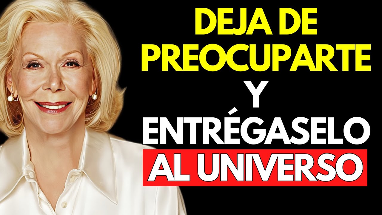 Entrégaselo al Universo y Libera tu MENTE de PREOCUPACIONES - Louise Hay