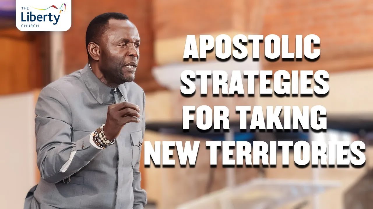 Apostolic Strategies For Taking New Territories | Apostle John Tetsola | The Liberty Church