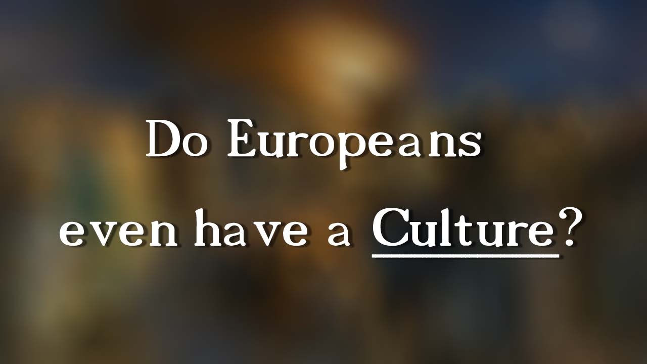 Do Europeans even have a Culture ?