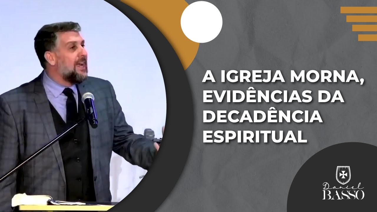 A IGREJA MORNA, EVIDÊNCIAS DA DECADÊNCIA ESPIRITUAL (Apocalipse 3.14-22) | Rev. Daniel Basso
