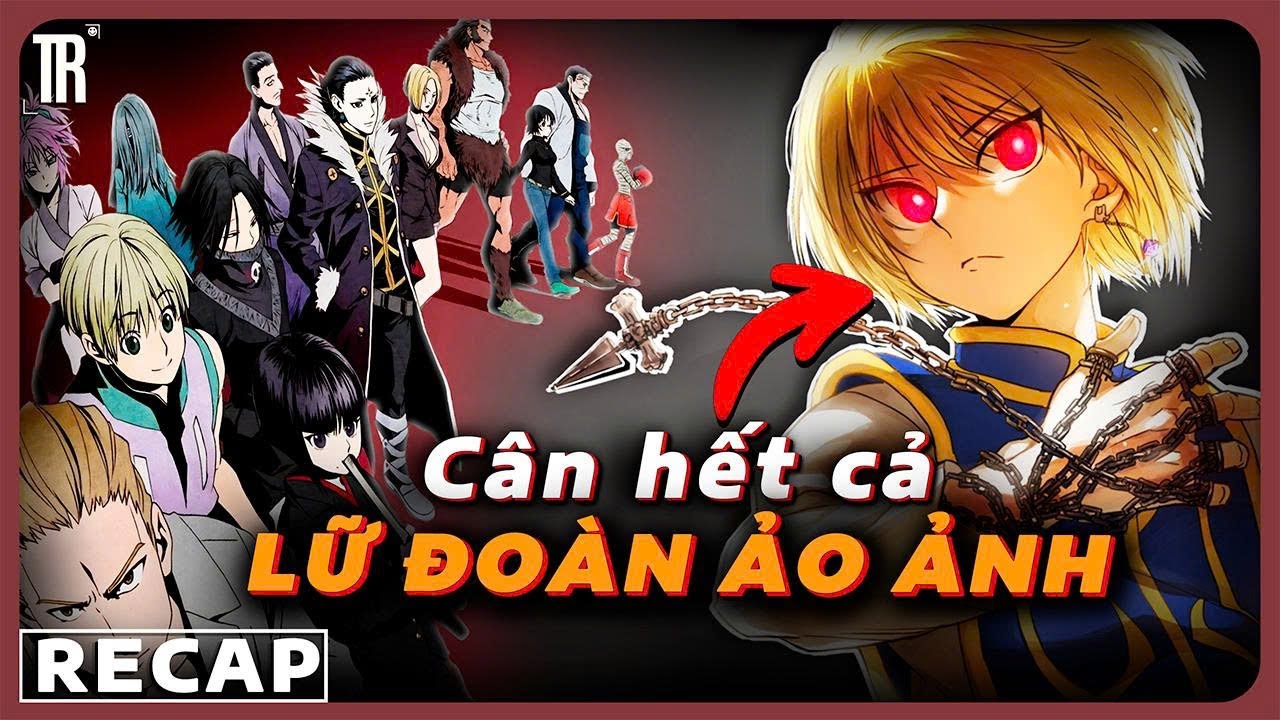 KURAPIKA đụng độ LỮ ĐOÀN ẢO ẢNH, bắt đầu CUỘC CHIẾN TRẢ THÙ | Recap xàm: Hunter x Hunter phần 3