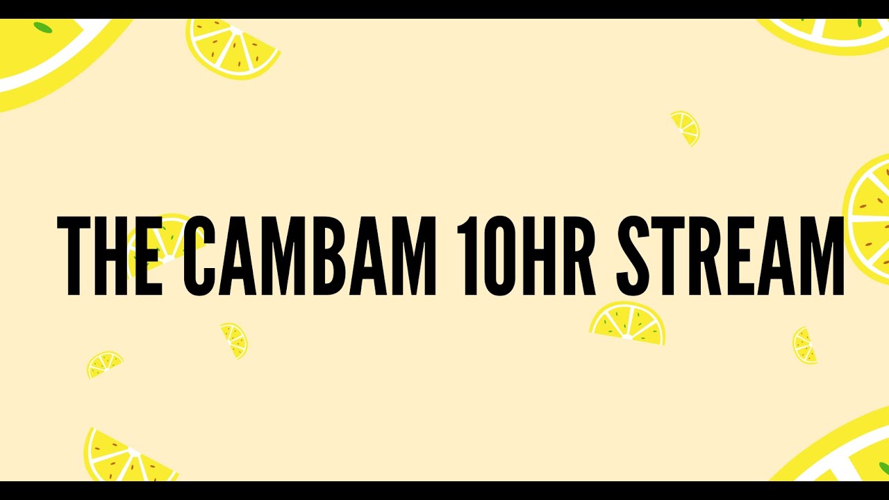 The 1st Cambam 10hr Stream