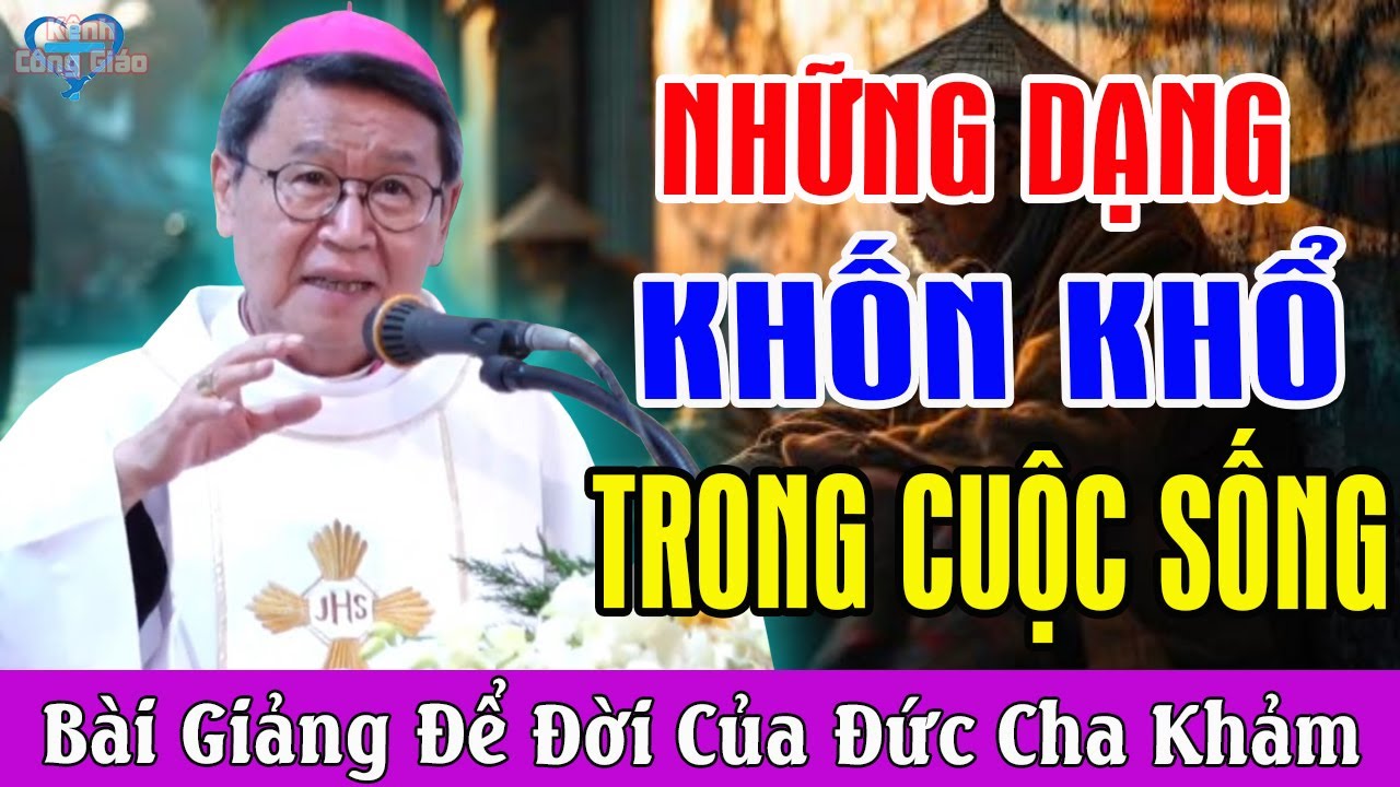 NHỮNG DẠNG KHỐN KHỔ TRONG CUỘC SỐNG - Bài Giảng Để Đời Của Đức Cha Khảm