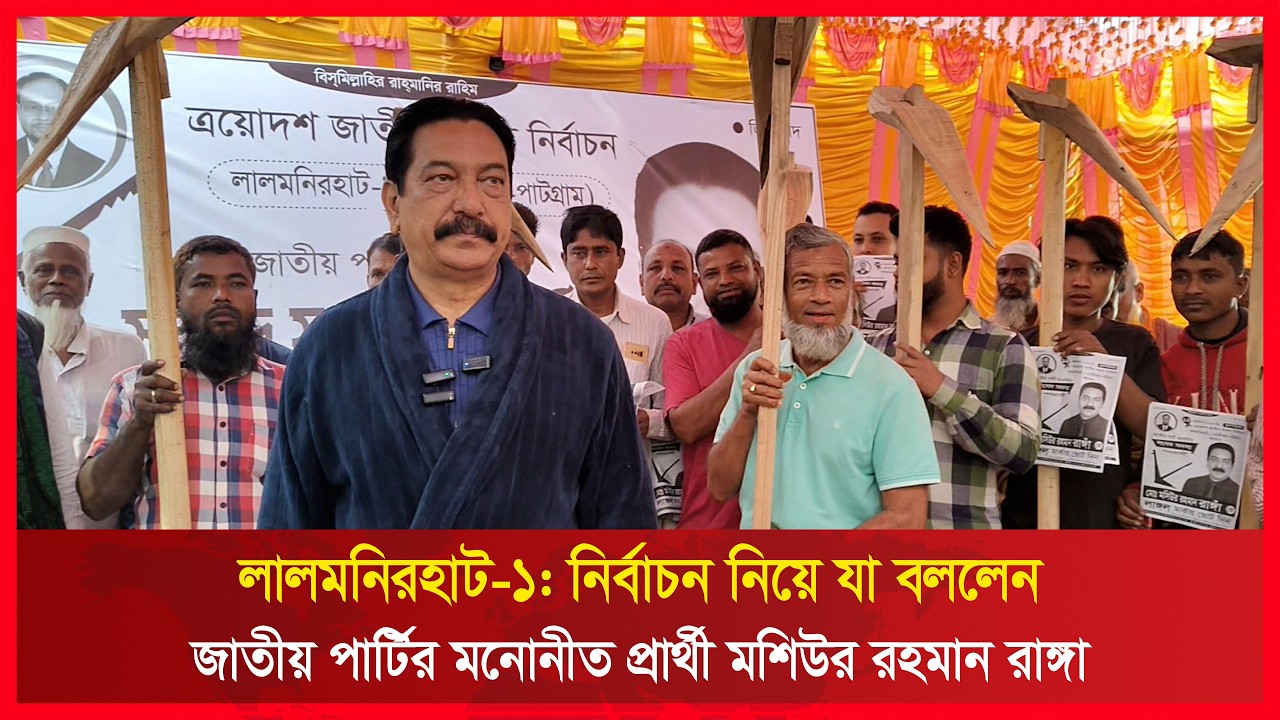 লালমনিরহাট-১: নির্বাচন নিয়ে যা বললেন জাতীয় পার্টির মনোনীত প্রার্থী মশিউর রহমান রাঙ্গা | RCTV NEWS