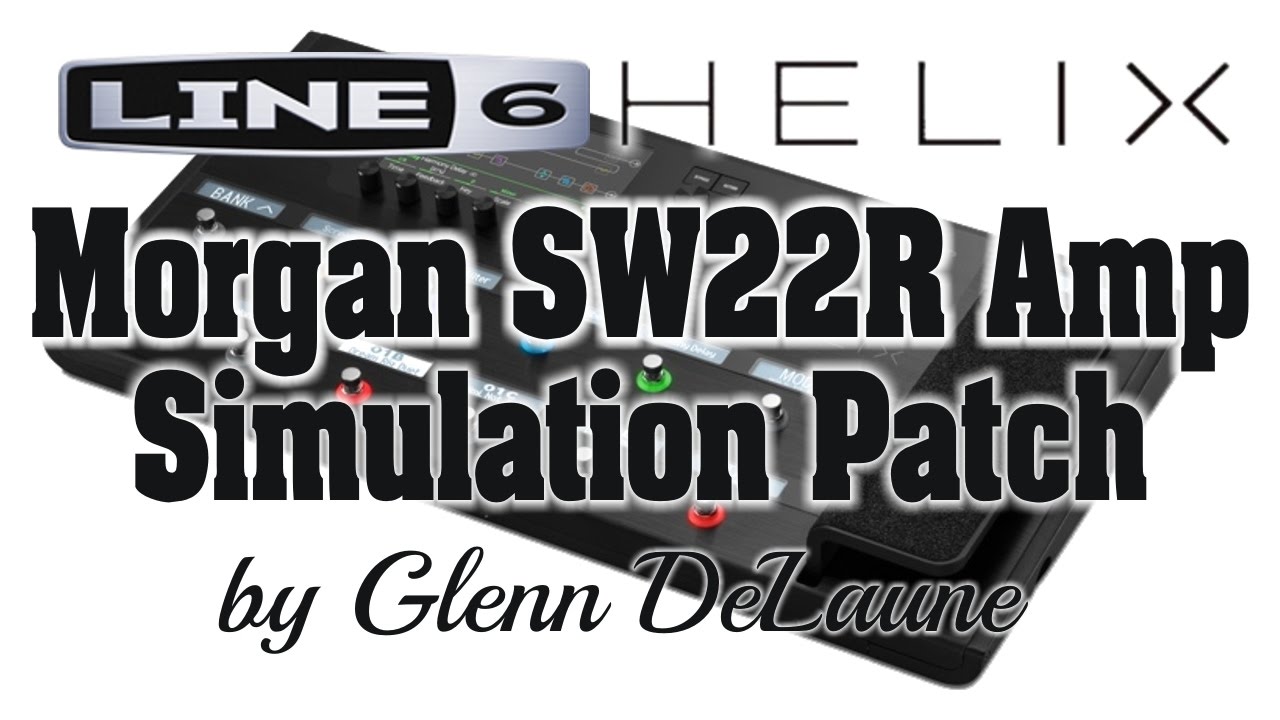 Line 6 Helix Morgan SW22R Amp Simulation Patch - by Glenn DeLaune