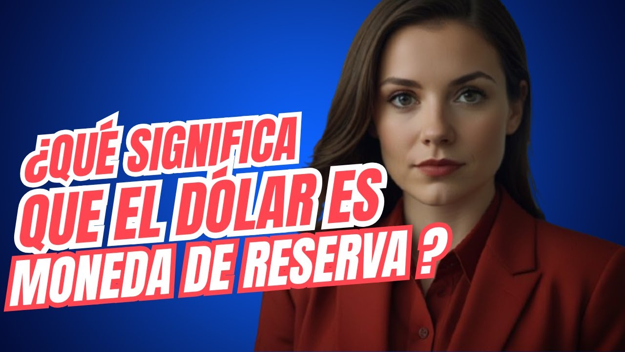 &iquest;Qu&eacute; significa que el d&oacute;lar es moneda de reserva global?