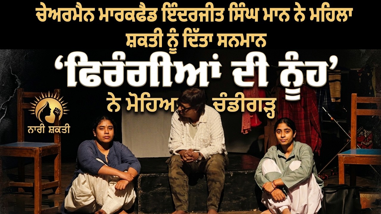 ਫਿਰੰਗੀਆਂ ਦੀ ਨੂੰਹ’ ਨੇ ਮੋਹਿਆ ਚੰਡੀਗੜ੍ਹ,ਚੇਅਰਮੈਨ ਮਾਰਕਫੈਡ ਇੰਦਰਜੀਤ ਸਿੰਘ ਮਾਨ ਨੇ ਮਹਿਲਾ ਸ਼ਕਤੀ ਨੂੰ ਦਿੱਤਾ ਸਨਮਾਨ