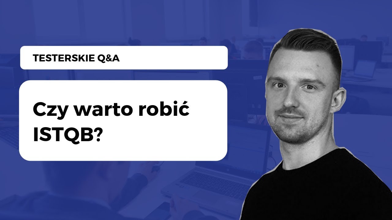 Czy warto robić ISTQB? - Testerskie Q&A