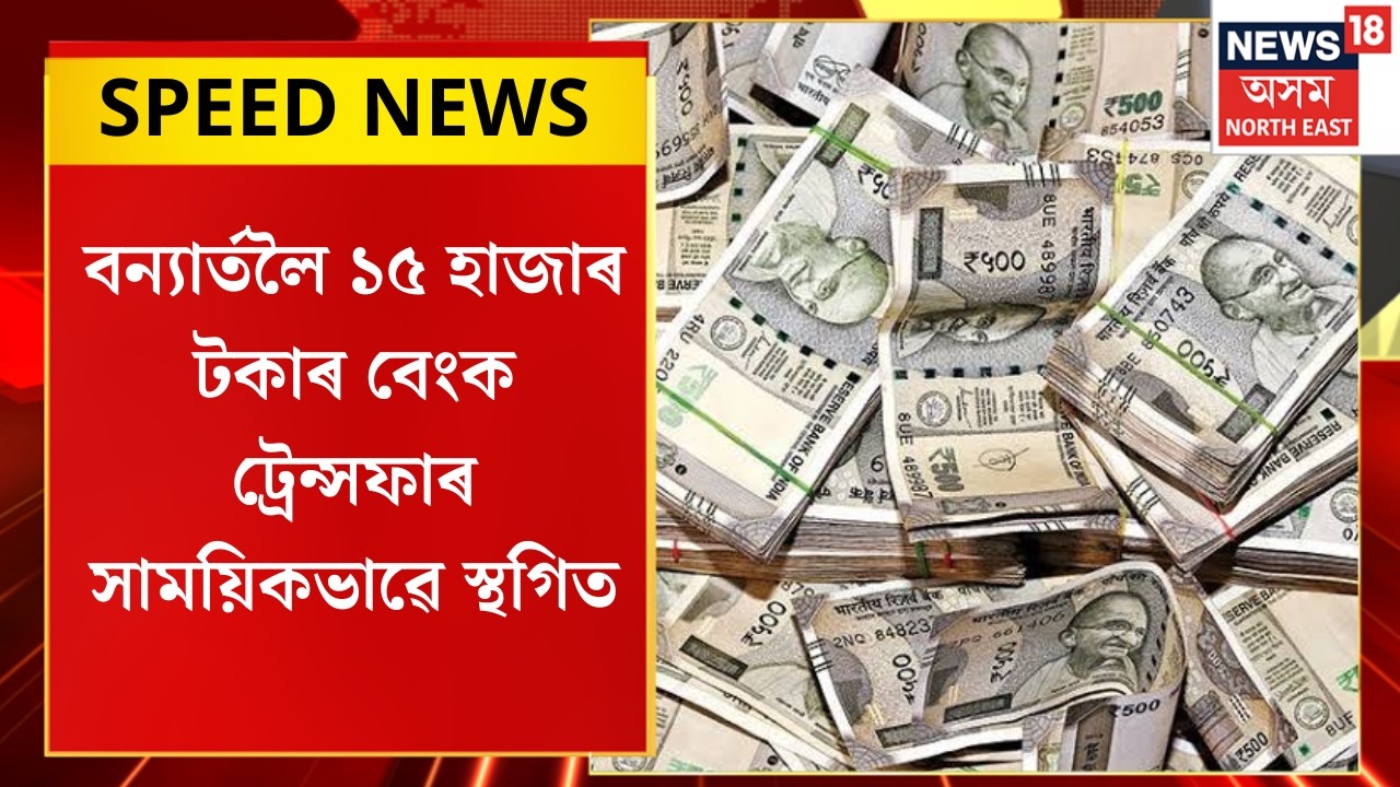 Assam 100 Top News | Flood Relief Update| বন্যাৰ্তলৈ ১৫ হাজাৰ টকাৰ বেংক ট্ৰেন্সফাৰ সাময়িকভাৱে স্থগিত