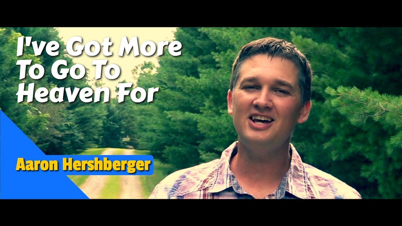I'VE GOT MORE TO GO TO HEAVEN FOR by Aaron Hershberger (Official Music Video)