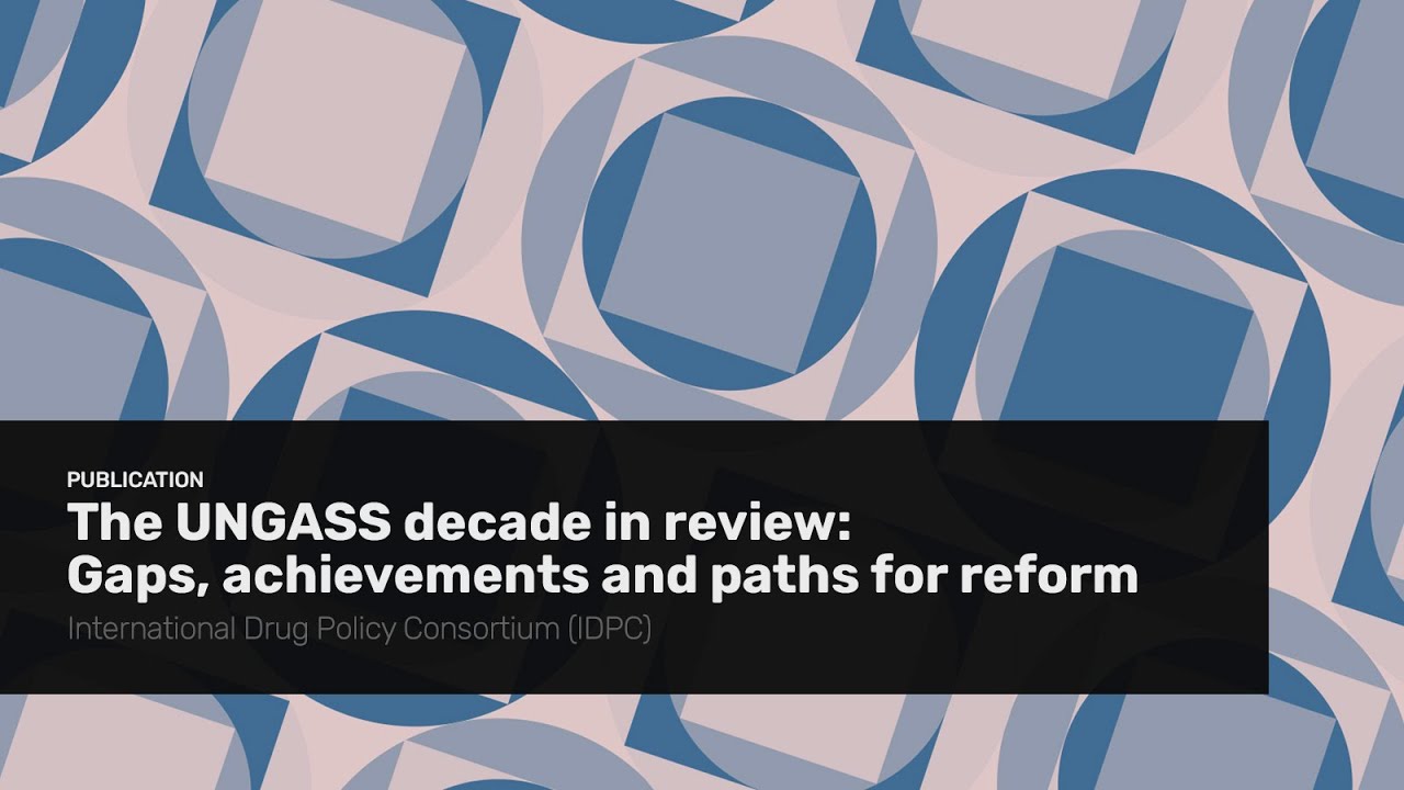 The UNGASS decade in review: Gaps, achievements and paths for reform - IDPC report