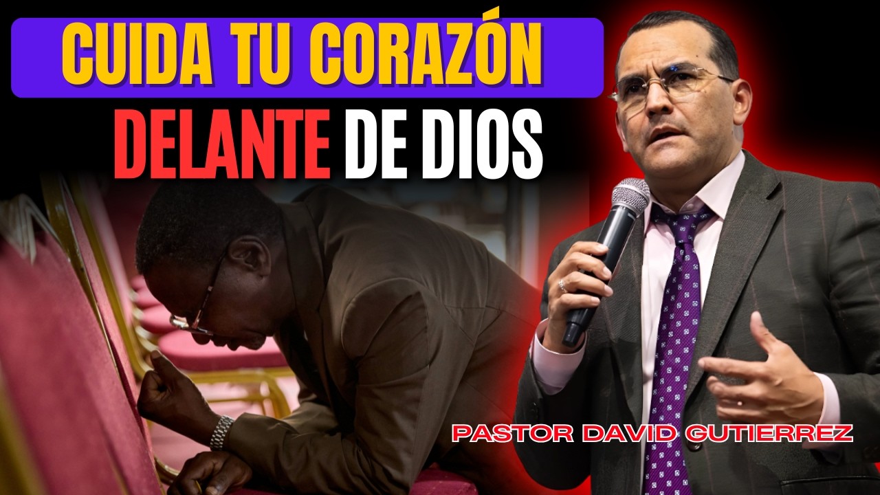 Cuida tu Corazón delante de Dios [ Pastor David Gutiérrez ]