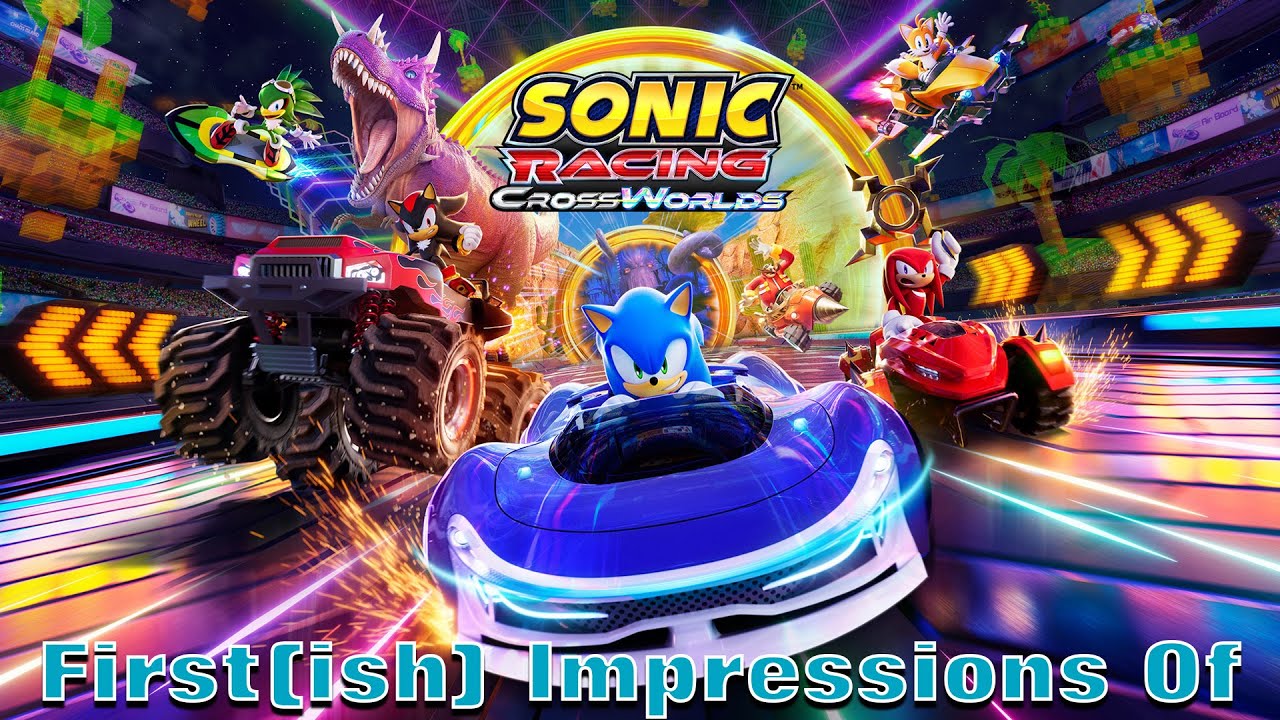 My First(ish) Impressions of Sonic Racing Crossworlds