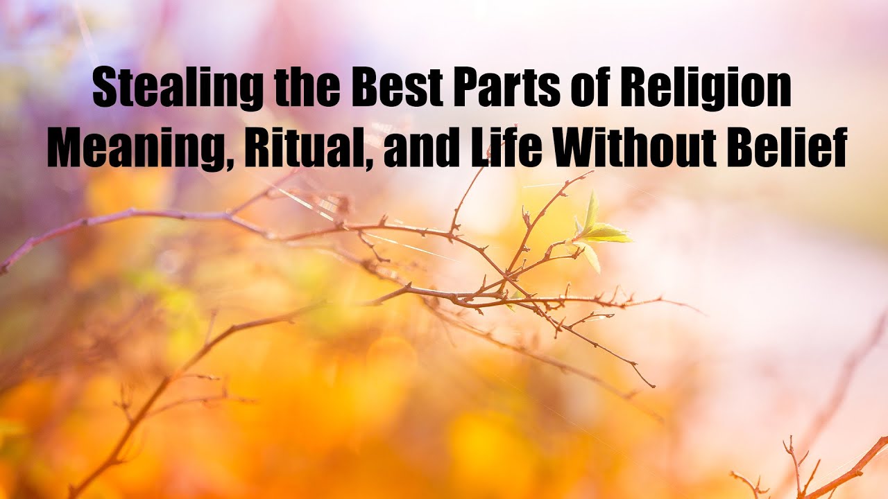 Stealing the Best Parts of Religion | Meaning, Ritual, and Life Without Belief