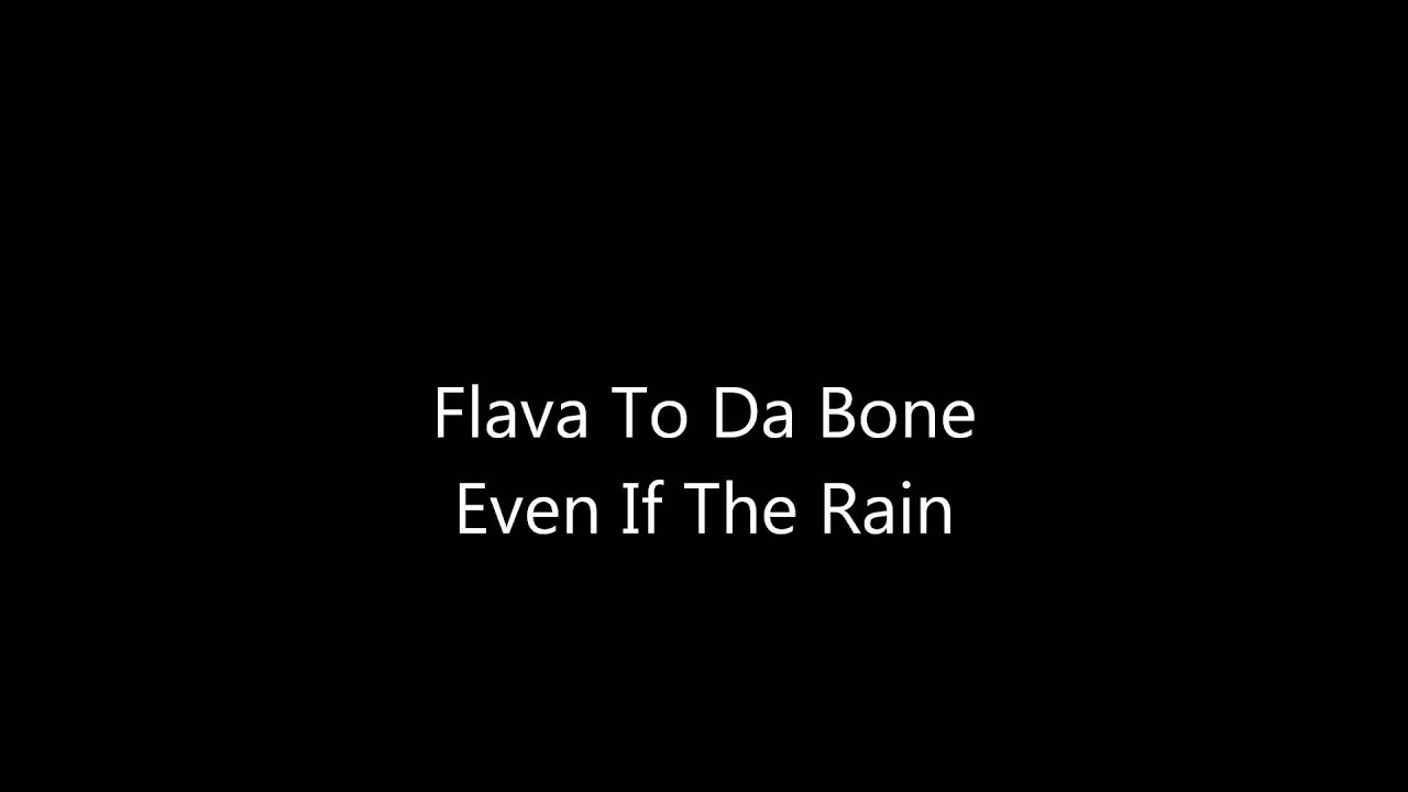 Flava To Da Bone - Even If The Rain