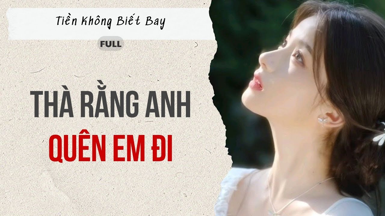 Audio FULL | THÀ RẰNG ANH QUÊN EM ĐI | Tiền Không Biết Bay