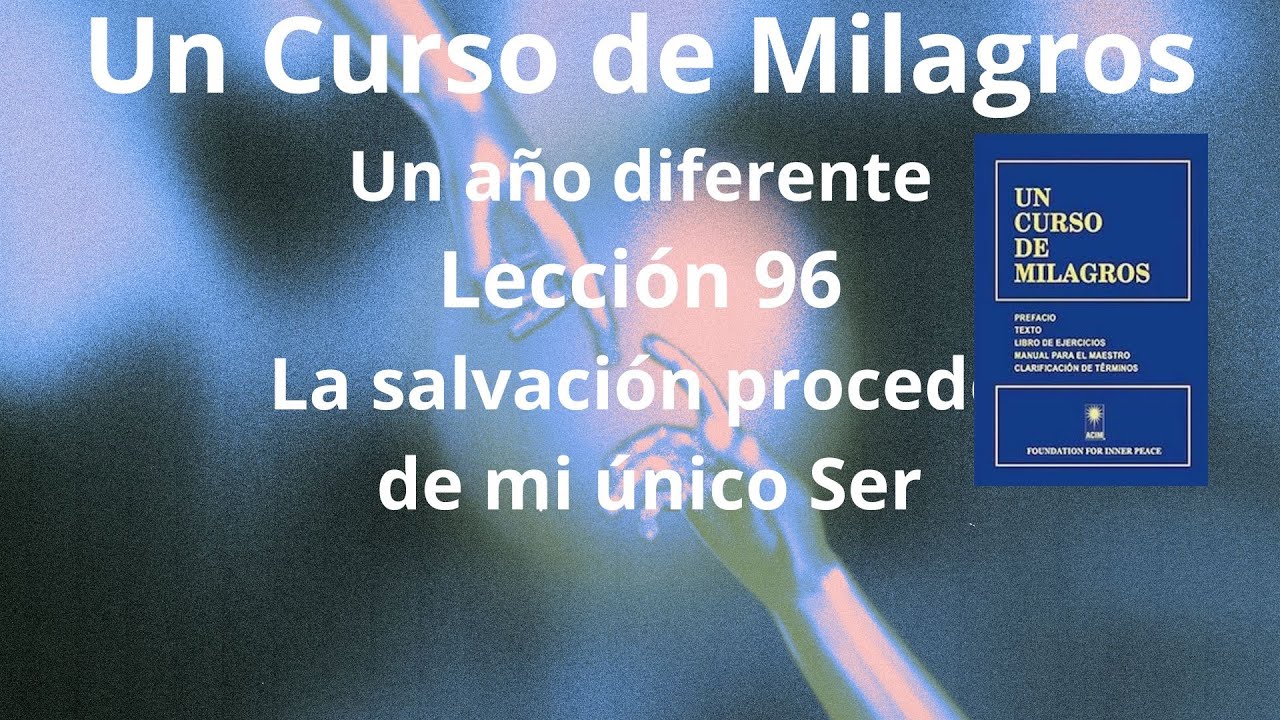 UCDM Lección 96. La salvación procdde de mi único Ser