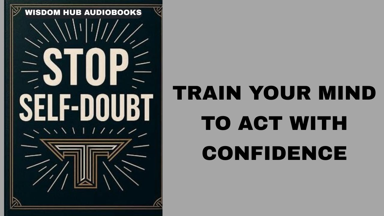 Stop Self-Doubt: Train Your Mind To Act With Confidence.