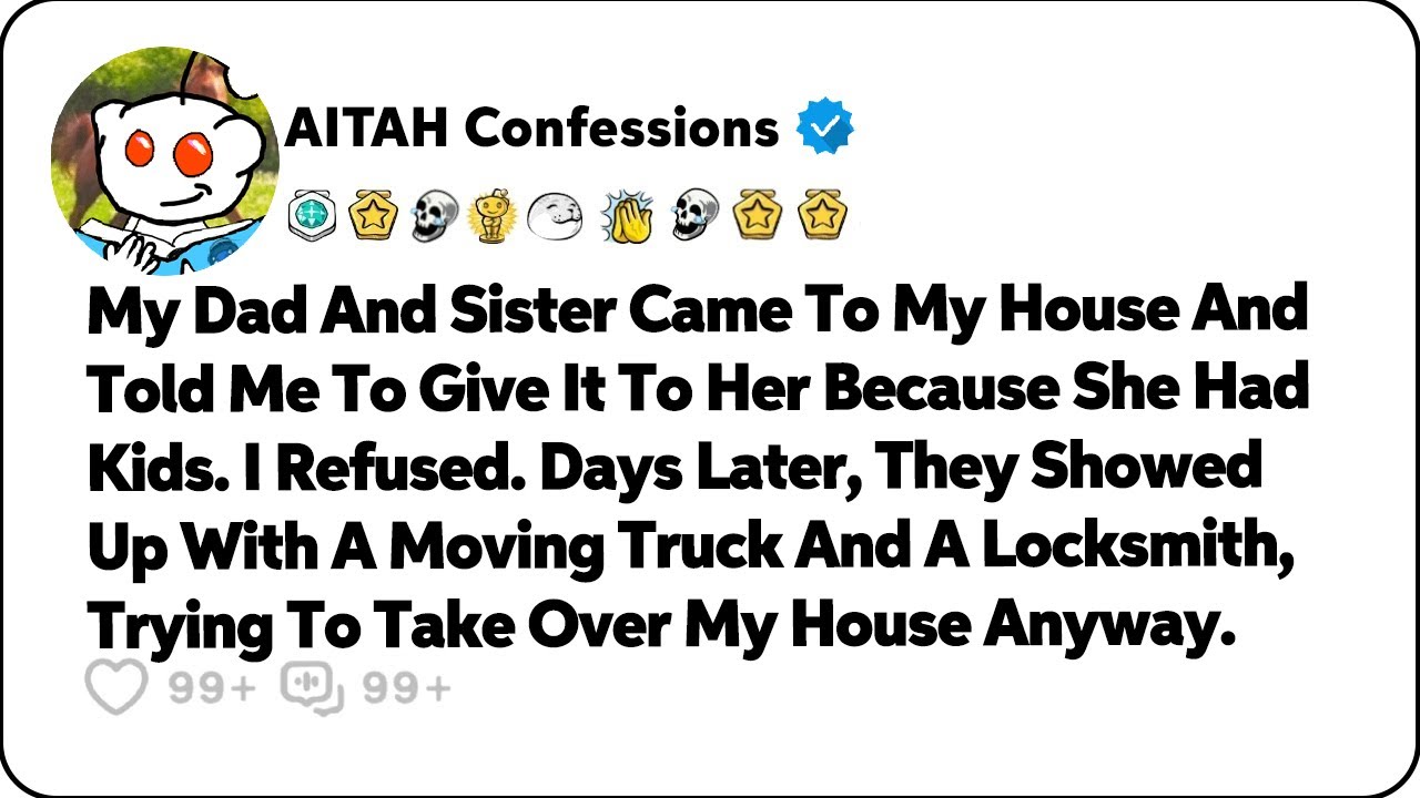 My Dad And Sister Came To My House, Told Me To Give It To Her Because… Reddit Relationship Stories