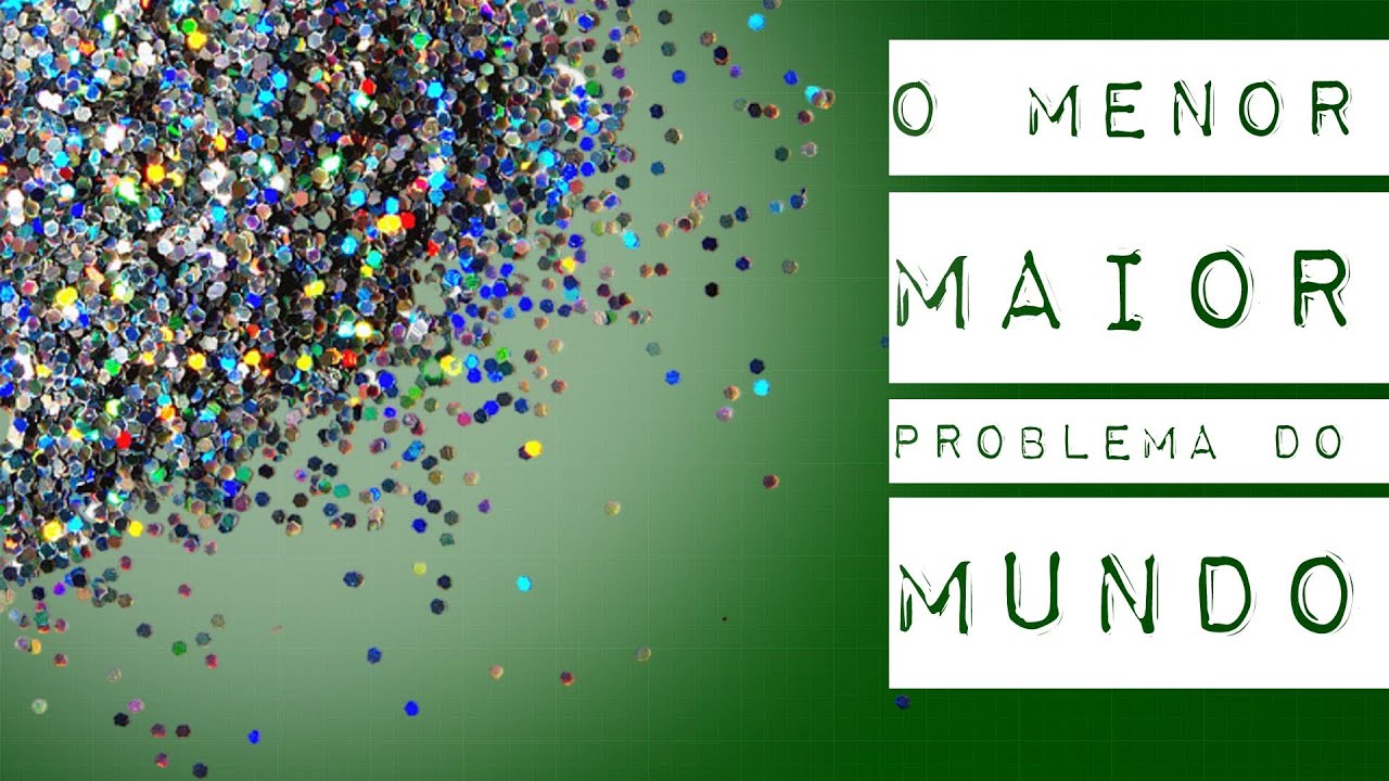 MICROPLÁSTICO: O MENOR MAIOR PROBLEMA DO MUNDO