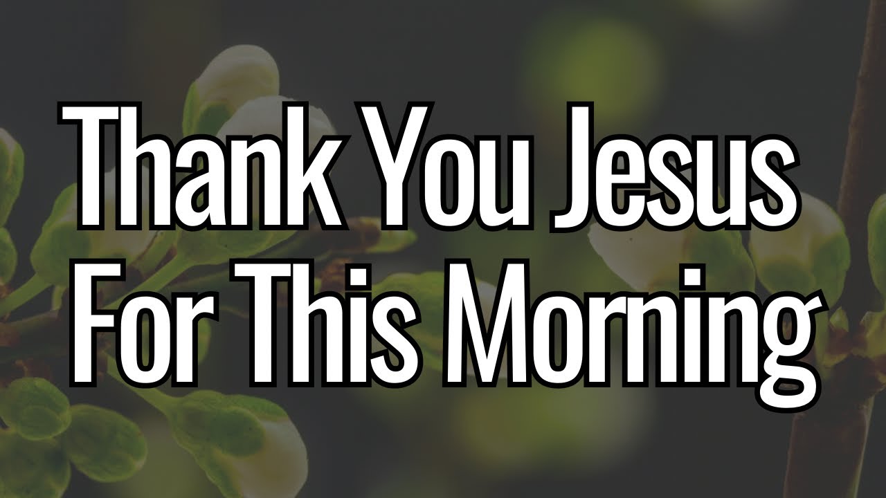 Thank You Jesus for Never Leaving Me | Morning Prayer with Gratitude