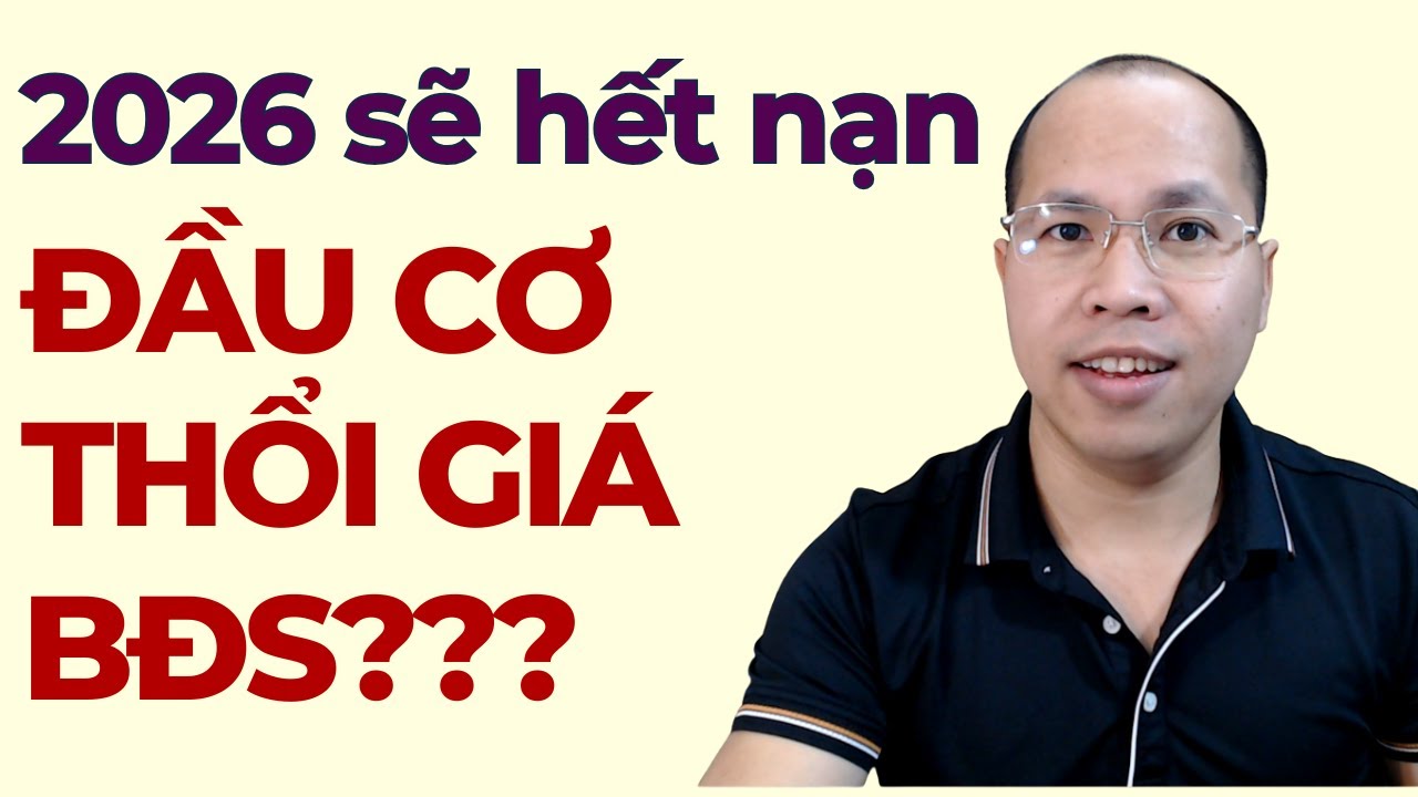 2026 sẽ hết nạn đầu cơ thổi giá BĐS