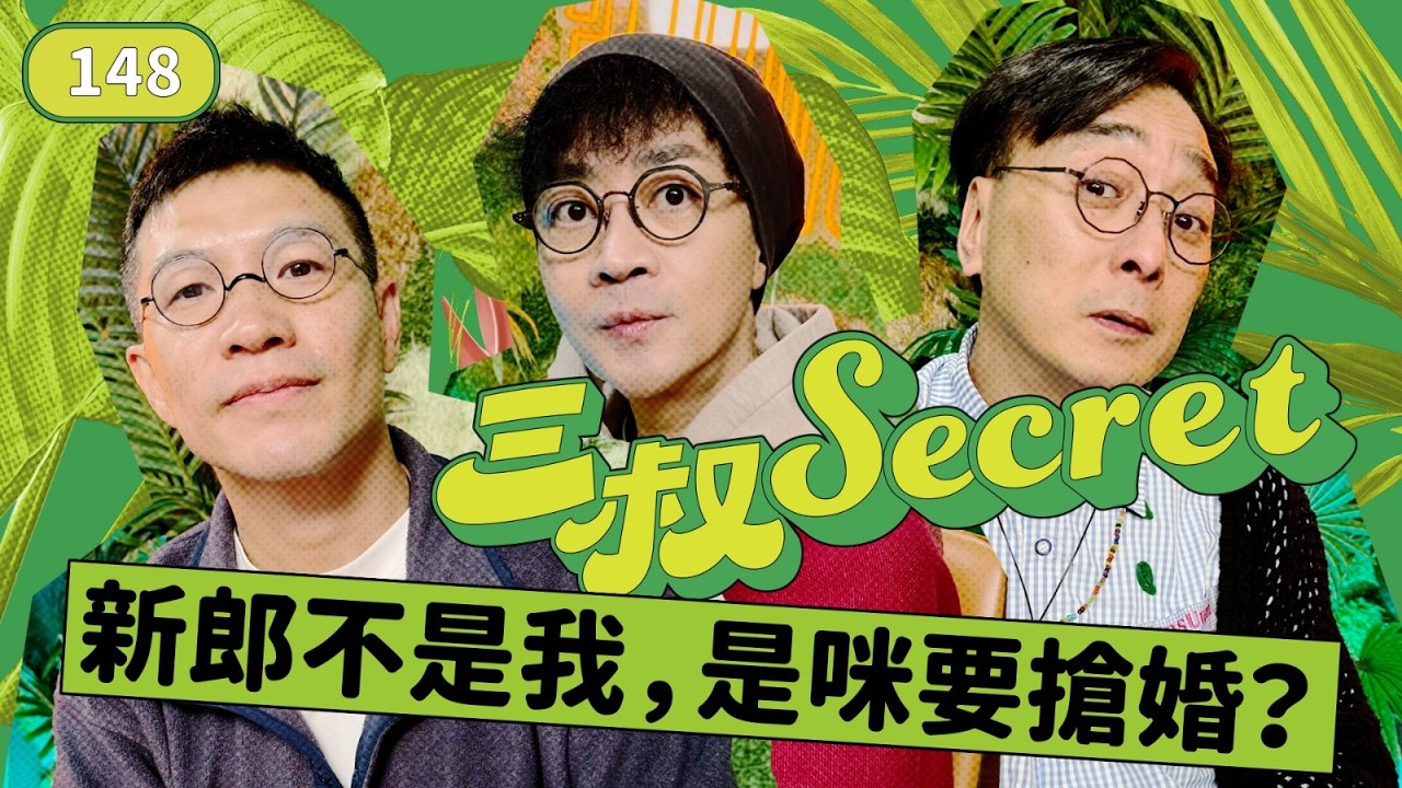 三叔secret EP148|冇波搞到拍拖都冇自信｜表弟逃學威龍BU竟有獨門偏方