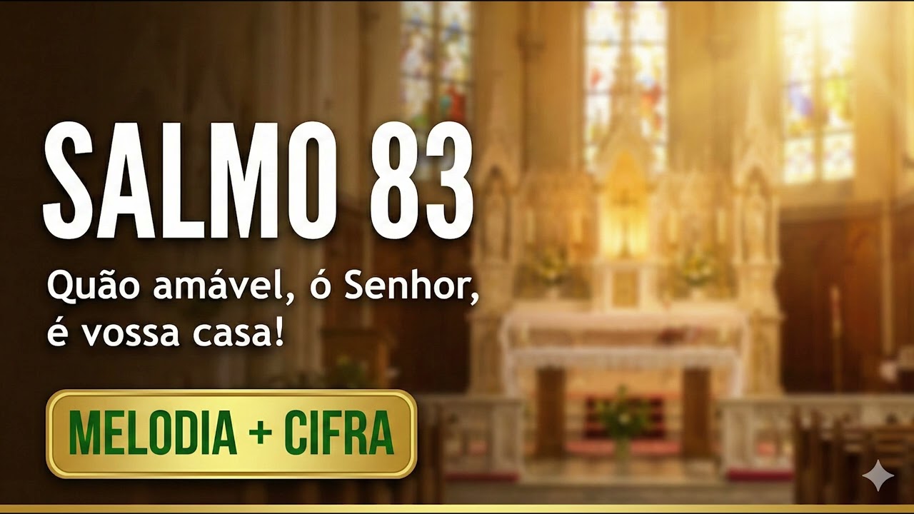 Salmo 83 - Quão amável, ó Senhor, é vossa casa | Melodia e Cifra (Salmo Responsorial)