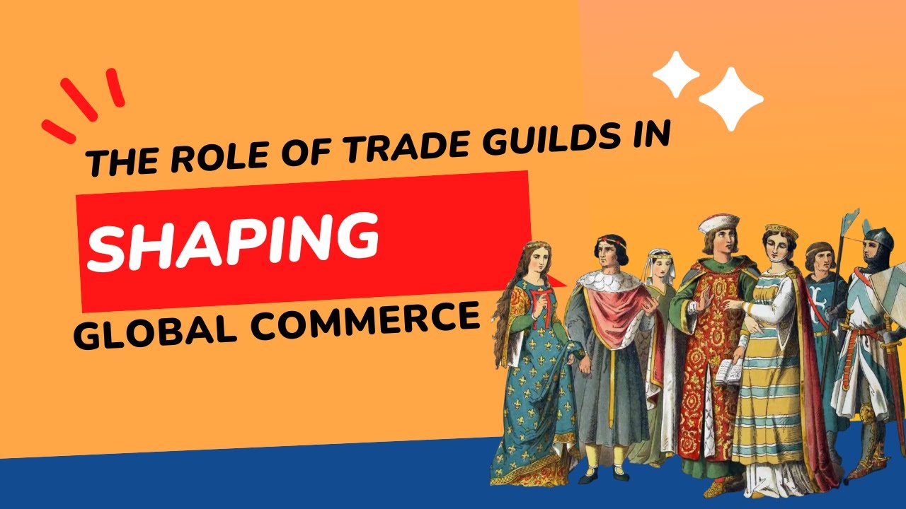 The Role of Trade Guilds in Shaping Global Commerce
