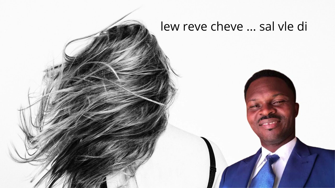 mezanmi tande wi.... lew reve cheveux sal vle di