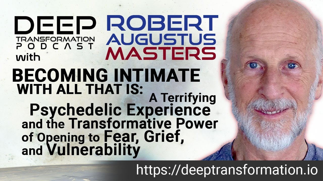 Robert Masters &ndash; A Terrifying Psychedelic Experience; Power of Opening to Fear, Grief, Vulnerability