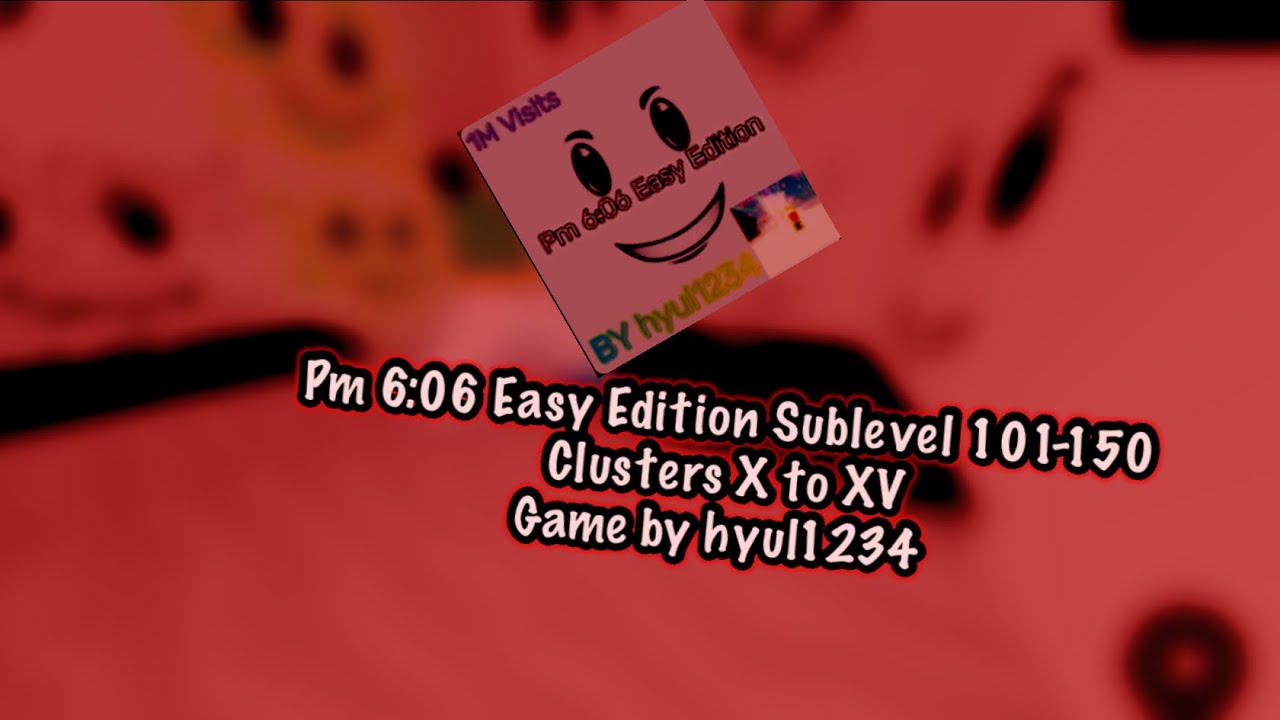 Pm 6:06 Easy Edition Sublevels 101-150 (PT.3)