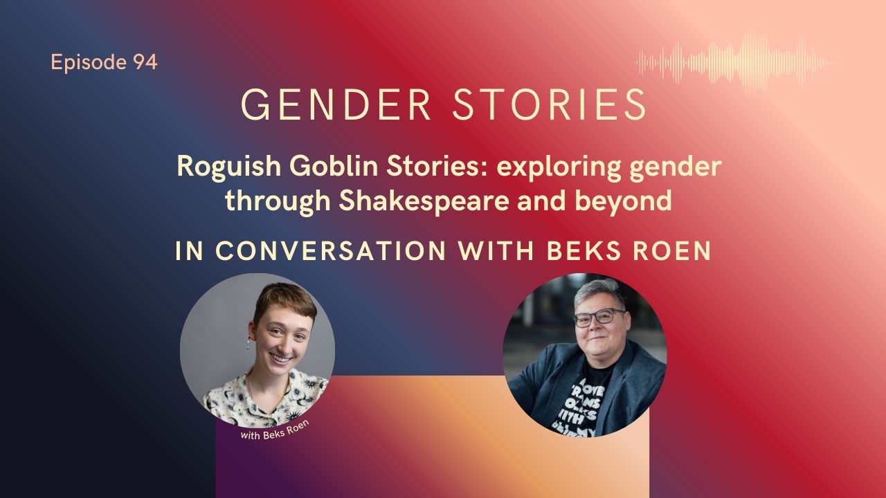 Roguish Goblin Stories: exploring gender through Shakespeare and beyond with Beks Roen.
