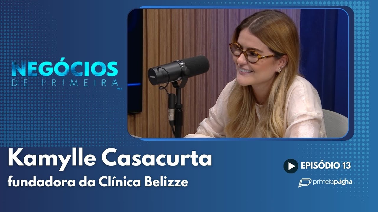 Kamylle Casacurta, fundadora da Clínica Belizze - Negócios de Primeira MS Ep. #013