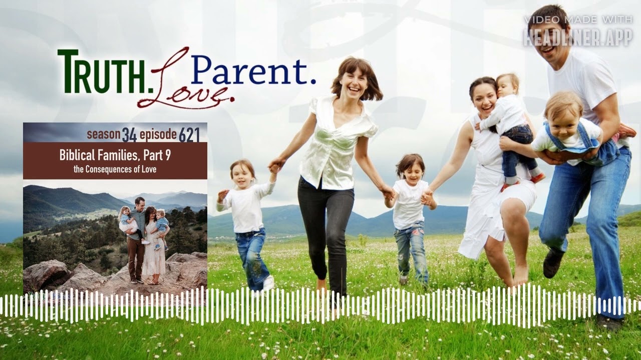 Truth.Love.Parent. - Episode 621: TLP 621: Biblical Families, Part 9 | the Consequences of Love