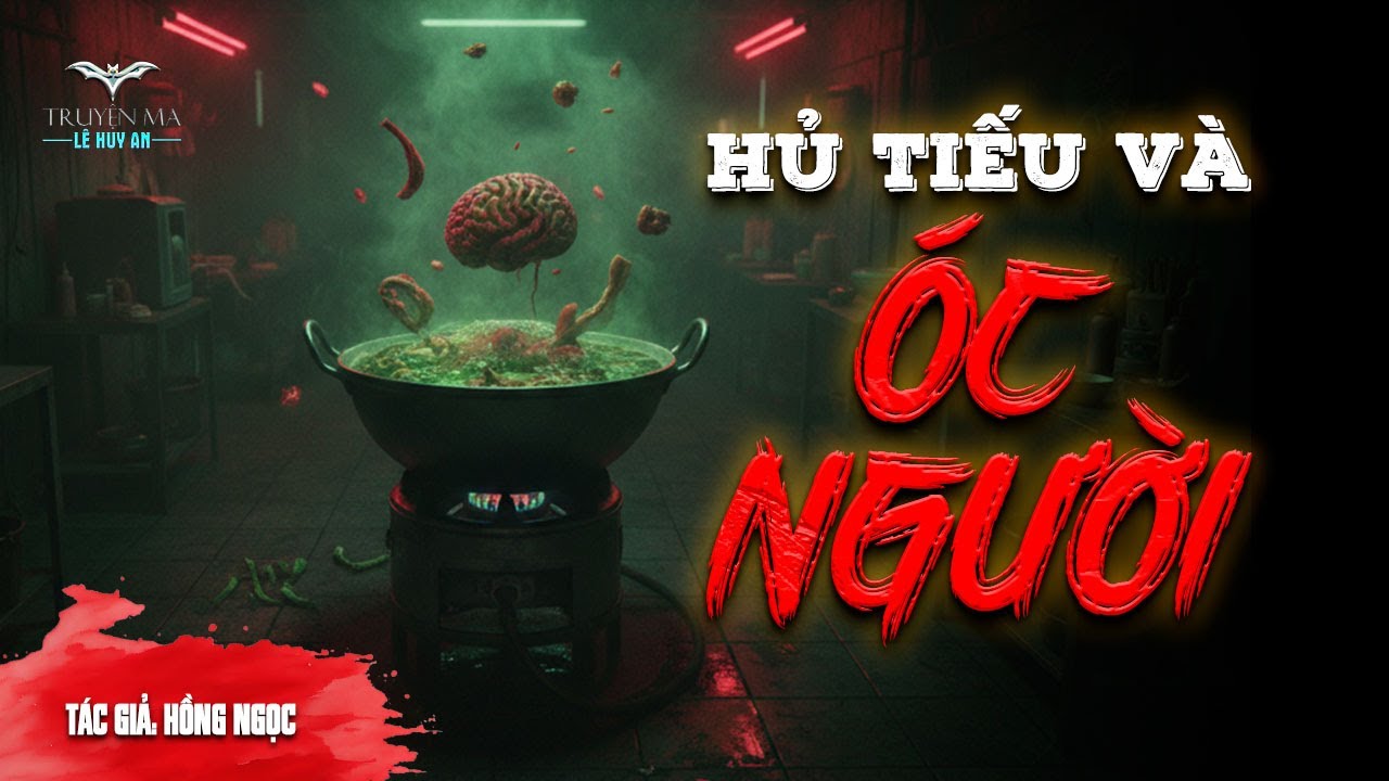 HỦ TIẾU VÀ ÓC NGƯỜI | Truyện ma Lê Huy An | Não em rớt ra rồi, lượm dùm...