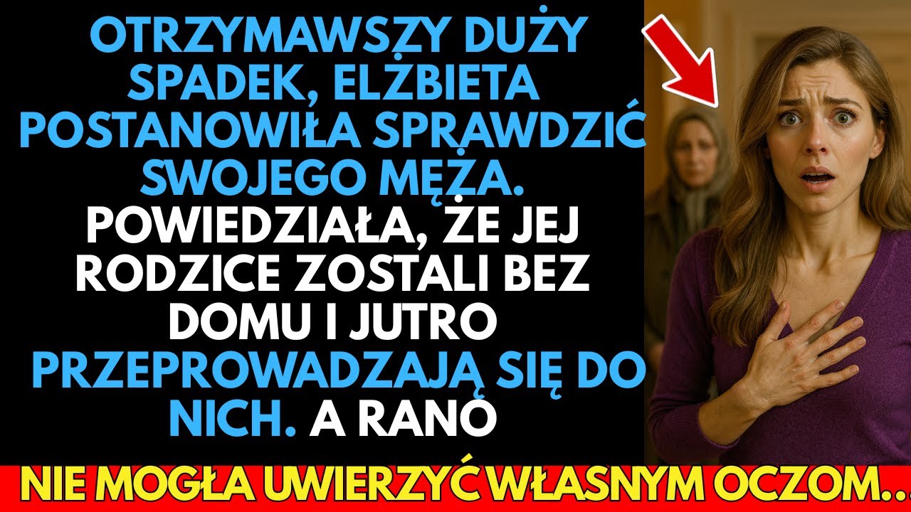 Otrzymawszy duży SPADEK, Elżbieta postanowiła sprawdzić męża: powiedziała, że rodzice stracili dom…