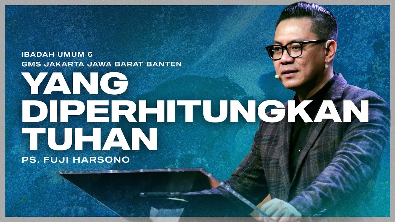IBADAH UMUM 6 | RESPON HATI (BAGIAN 2): YANG DIPERHITUNGKAN TUHAN | PS. FUJI HARSONO