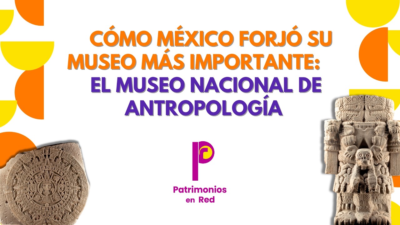 Cómo México forjó su museo más importante:  El Museo Nacional de Antropología